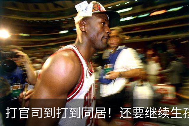 打官司到打到同居！还要继续生孩子！